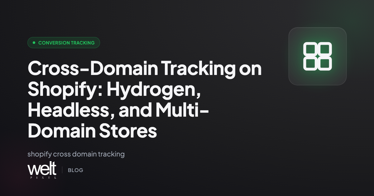 Cross-Domain Tracking on Shopify: Hydrogen, Headless, and Multi-Domain Stores