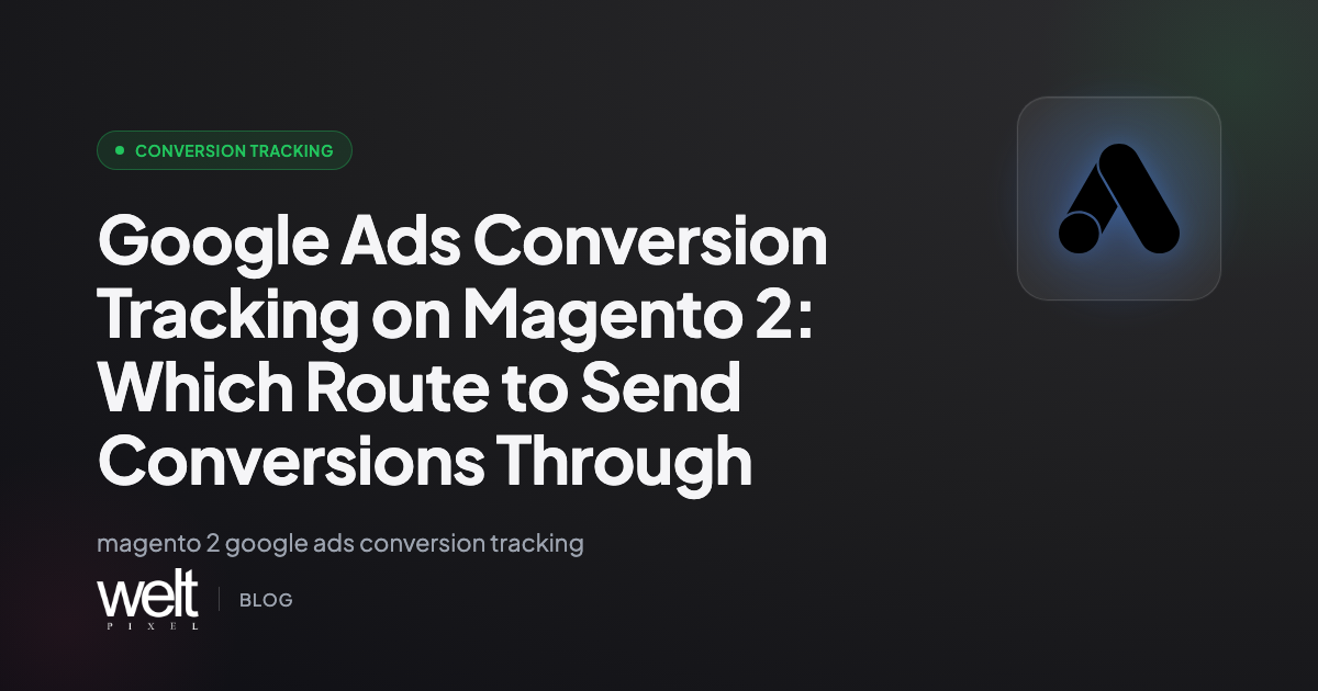 Google Ads Conversion Tracking on Magento 2: Which Route to Send Conversions Through