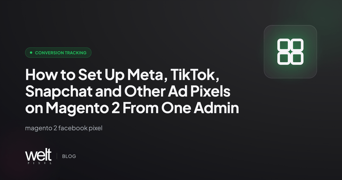 How to Set Up Meta, TikTok, Snapchat and Other Ad Pixels on Magento 2 From One Admin